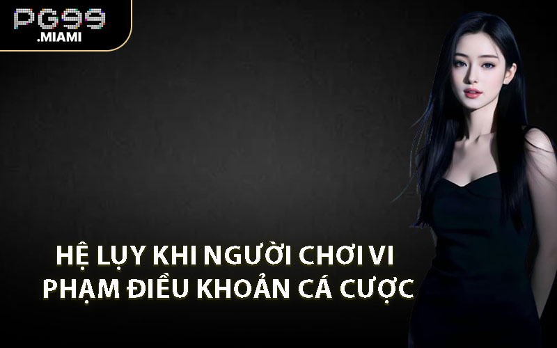 Hệ Lụy Khi Người Chơi Vi Phạm Điều Khoản Cá Cược